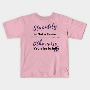 Stupidity is Not a Crime Otherwise You'd be in Jail, Sarcasm design Kids T-Shirt